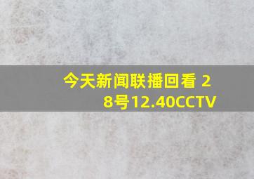 今天新闻联播回看 28号12.40CCTV